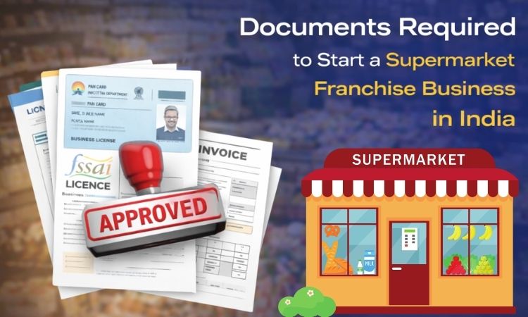 Documents Required to Start a Supermarket Franchise Business in India